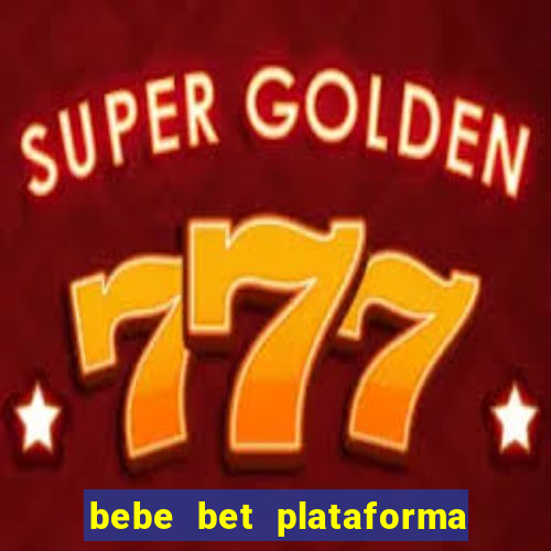 bebe bet plataforma de jogos